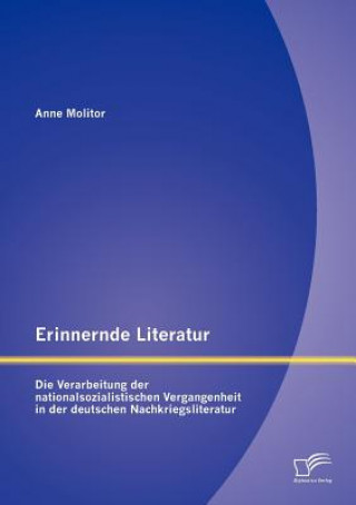 Carte Erinnernde Literatur - Die Verarbeitung der nationalsozialistischen Vergangenheit in der deutschen Nachkriegsliteratur Anne Molitor