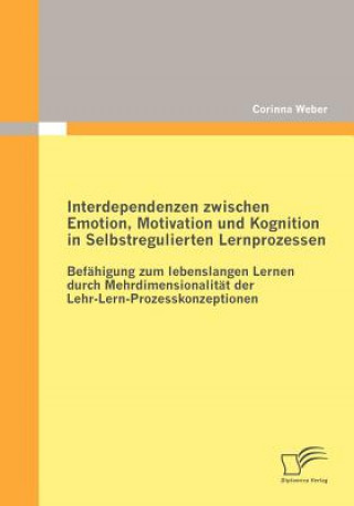 Kniha Interdependenzen zwischen Emotion, Motivation und Kognition in Selbstregulierten Lernprozessen Corinna Weber