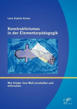 Kniha Konstruktivismus in der Elementarpadagogik Lena S. Kaiser