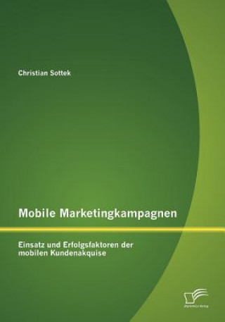 Könyv Mobile Marketingkampagnen - Einsatz und Erfolgsfaktoren der mobilen Kundenakquise Christian Sottek