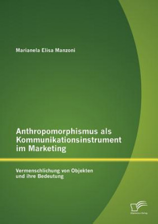 Libro Anthropomorphismus Als Kommunikationsinstrument Im Marketing Marianela Elisa Manzoni