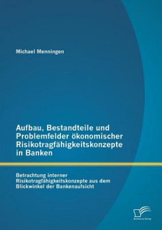 Książka Aufbau, Bestandteile und Problemfelder oekonomischer Risikotragfahigkeitskonzepte in Banken Michael Menningen