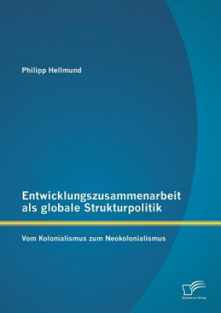 Könyv Entwicklungszusammenarbeit als globale Strukturpolitik Philipp Hellmund