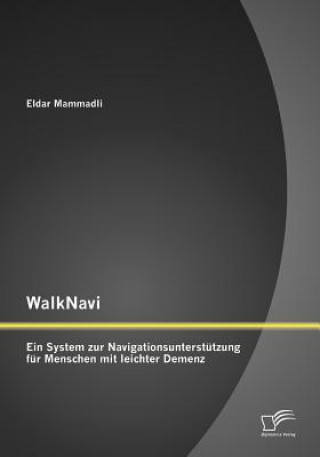 Könyv WalkNavi - Ein System zur Navigationsunterstutzung fur Menschen mit leichter Demenz Eldar Mammadli