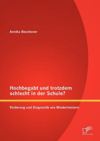 Książka Hochbegabt und trotzdem schlecht in der Schule? Foerderung und Diagnostik von Minderleistern Annika Beschoner