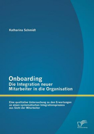 Könyv Onboarding - Die Integration neuer Mitarbeiter in die Organisation Katharina Schmidt