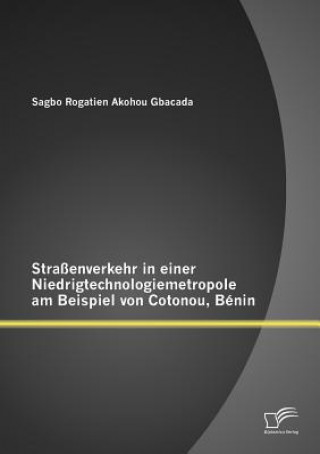 Kniha Strassenverkehr in Einer Niedrigtechnologiemetropole am Beispiel Von Cotonou, Benin Sagbo R. Akohou Gbacada