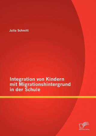 Kniha Integration von Kindern mit Migrationshintergrund in der Schule Julia Schmitt