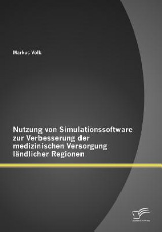 Kniha Nutzung von Simulationssoftware zur Verbesserung der medizinischen Versorgung landlicher Regionen Markus Volk