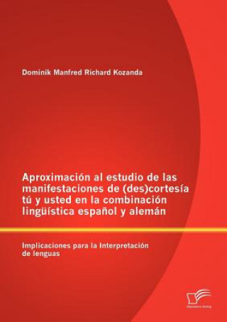 Książka Aproximacion al estudio de las manifestaciones de (des)cortesia tu y usted en la combinacion linguistica espanol y aleman Dominik Manfred Richard Kozanda