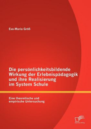 Kniha persoenlichkeitsbildende Wirkung der Erlebnispadagogik und ihre Realisierung im System Schule Eva-Maria Gr