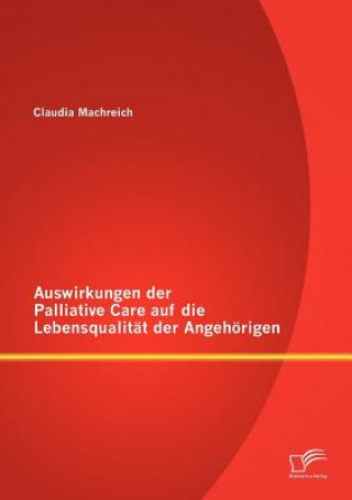 Kniha Auswirkungen der Palliative Care auf die Lebensqualitat der Angehoerigen Claudia Machreich
