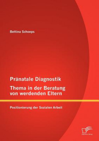 Kniha Pranatale Diagnostik, Thema in der Beratung von werdenden Eltern Bettina Schoeps
