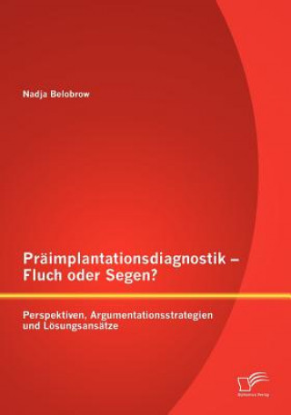 Livre Praimplantationsdiagnostik - Fluch oder Segen? Perspektiven, Argumentationsstrategien und Loesungsansatze Nadja Belobrow