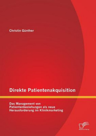 Книга Direkte Patientenakquisition - Das Management von Patientenbeziehungen als neue Herausforderung im Klinikmarketing Christin Günther
