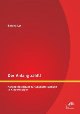 Kniha Anfang zahlt! Konzeptgestaltung fur adaquate Bildung in Kinderkrippen Bettina Ley