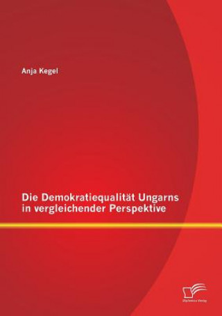 Könyv Demokratiequalitat Ungarns in vergleichender Perspektive Anja Kegel
