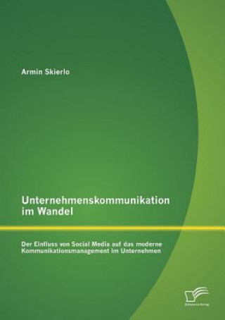 Kniha Unternehmenskommunikation im Wandel - Der Einfluss von Social Media auf das moderne Kommunikationsmanagement im Unternehmen Armin Skierlo