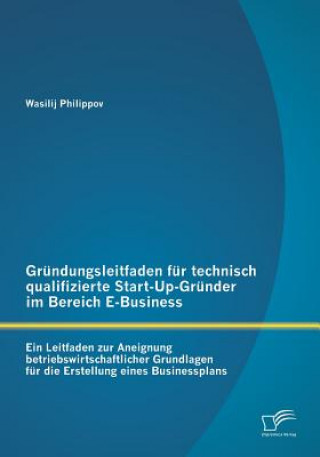 Kniha Grundungsleitfaden fur technisch qualifizierte Start-Up-Grunder im Bereich E-Business Wasilij Philippov