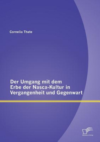 Carte Umgang mit dem Erbe der Nasca-Kultur in Vergangenheit und Gegenwart Cornelia Thate