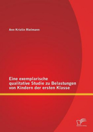 Kniha Eine exemplarische qualitative Studie zu Belastungen von Kindern der ersten Klasse Ann Kristin Rielmann