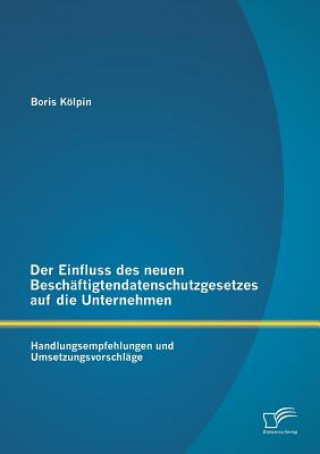 Knjiga Einfluss des neuen Beschaftigtendatenschutzgesetzes auf die Unternehmen Boris Kölpin