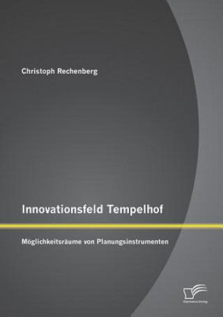 Книга Innovationsfeld Tempelhof Christoph Rechenberg