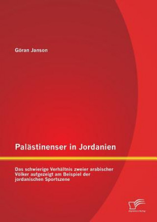 Könyv Palastinenser in Jordanien. Das schwierige Verhaltnis zweier arabischer Voelker aufgezeigt am Beispiel der jordanischen Sportszene Göran Janson