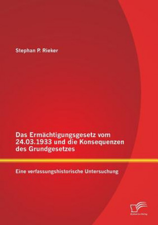 Könyv Ermachtigungsgesetz vom 24.03.1933 und die Konsequenzen des Grundgesetzes Stephan P. Rieker
