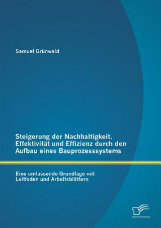 Kniha Steigerung der Nachhaltigkeit, Effektivitat und Effizienz durch den Aufbau eines Bauprozesssystems Samuel Grünwald