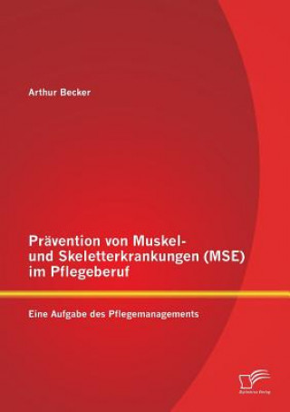 Kniha Pravention von Muskel- und Skeletterkrankungen (MSE) im Pflegeberuf Arthur Becker