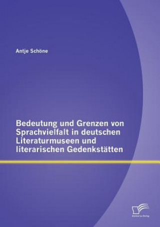 Book Bedeutung und Grenzen von Sprachvielfalt in deutschen Literaturmuseen und literarischen Gedenkstatten Antje Schöne