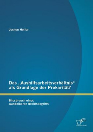 Książka "Aushilfsarbeitsverhaltnis als Grundlage der Prekaritat? Missbrauch eines wandelbaren Rechtsbegriffs Jochen Heller