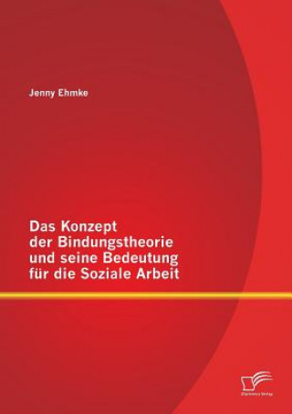 Könyv Konzept der Bindungstheorie und seine Bedeutung fur die Soziale Arbeit Jenny Ehmke