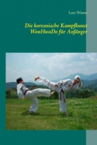 Könyv Die koreanische Kampfkunst WonHwaDo für Anfänger Lutz Winter