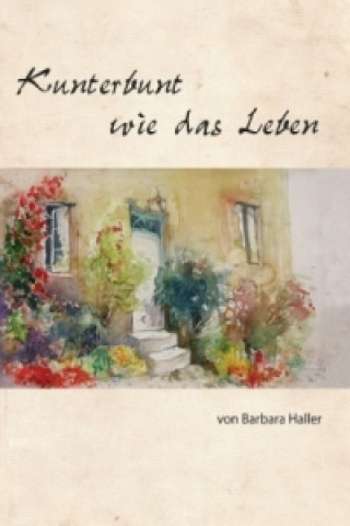 Kniha Kunterbunt wie das Leben Barbara Haller