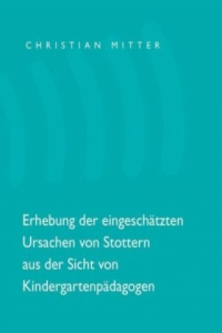 Książka Erhebung der eingeschätzten Ursachen von Stottern aus der Sicht von Kindergartenpädagogen Christian Mitter