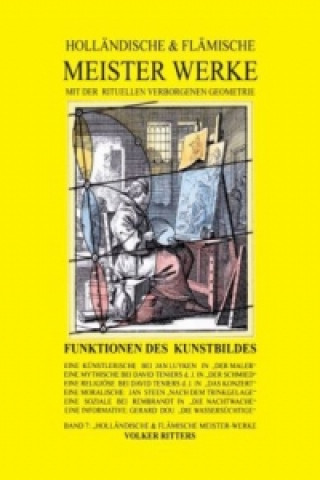 Könyv Holländische & flämische Meisterwerke mit der rituellen Verborgenen Geometrie - Band 7 - Funktionen des Kunstbildes. Bd.7 Volker Ritters