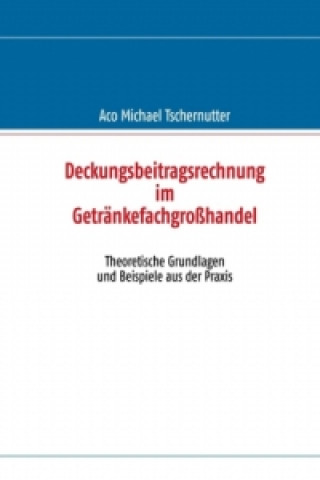 Kniha Deckungsbeitragsrechnung im Getränkefachgroßhandel Aco Michael Tschernutter
