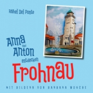 Kniha Anna und Anton entdecken Frohnau Rahel Del Ponte