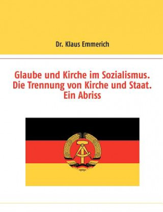 Kniha Glaube und Kirche im Sozialismus. Die Trennung von Kirche und Staat. Ein Abriss Klaus Emmerich