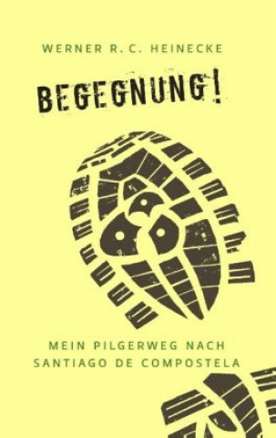 Kniha Begegnung! Mein Pilgerweg nach Santiago de Compostela Werner R. C. Heinecke