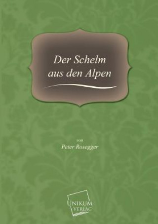 Kniha Schelm Aus Den Alpen Peter Rosegger