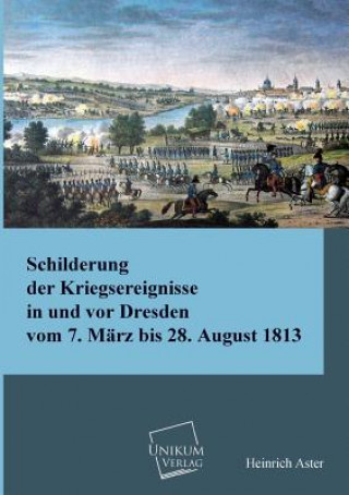 Książka Schilderung Der Kriegsereignisse in Und VOR Dresden Heinrich Aster