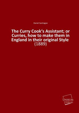 Kniha The Curry Cook's Assistant; or Curries, how to make them in England in their original Style Daniel Santiagoe