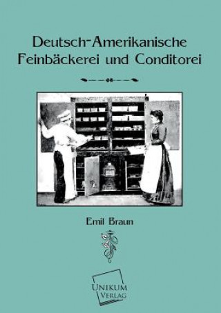 Kniha Deutsch-Amerikanische Feinbackerei Und Konditorei Emil Braun