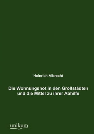 Kniha Wohnungsnot in den Grossstadten und die Mittel zu ihrer Abhilfe Heinrich Albrecht