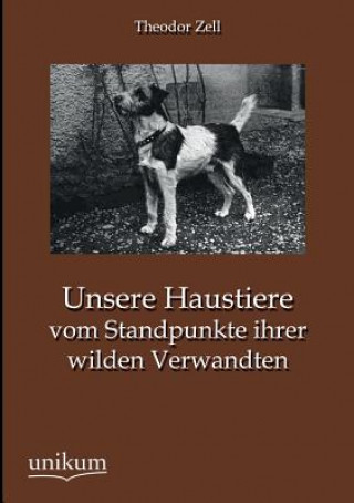 Książka Unsere Haustiere vom Standpunkte ihrer wilden Verwandten Theodor Zell