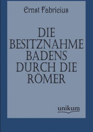 Kniha Besitznahme Badens durch die Roemer Ernst Fabricius