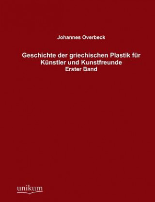 Knjiga Geschichte der griechischen Plastik fur Kunstler und Kunstfreunde Johannes Overbeck